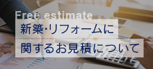 新築・リフォームに関するお見積りについて